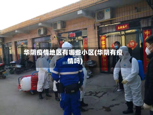 华阴疫情地区有哪些小区(华阴有疫情吗)-第2张图片