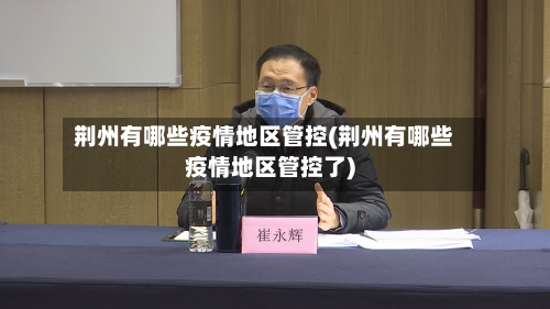 荆州有哪些疫情地区管控(荆州有哪些疫情地区管控了)-第2张图片