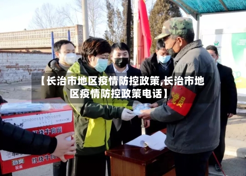 【长治市地区疫情防控政策,长治市地区疫情防控政策电话】-第1张图片