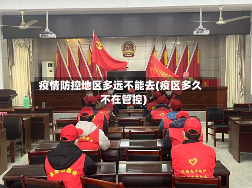 疫情防控地区多远不能去(疫区多久不在管控)-第3张图片