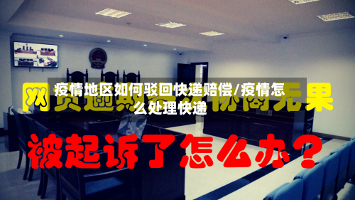 疫情地区如何驳回快递赔偿/疫情怎么处理快递-第2张图片