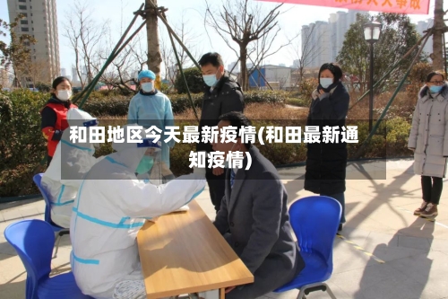 和田地区今天最新疫情(和田最新通知疫情)-第2张图片