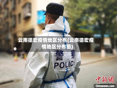 云南德宏疫情地区分布(云南德宏疫情地区分布图)-第1张图片