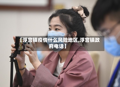 【浮宫镇疫情什么风险地区,浮宫镇政府电话】-第2张图片