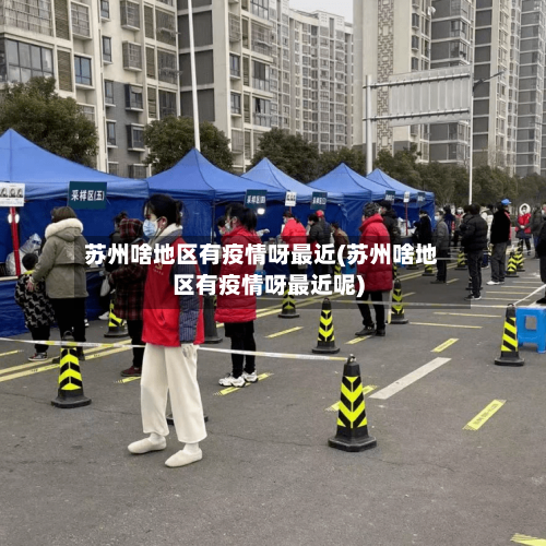 苏州啥地区有疫情呀最近(苏州啥地区有疫情呀最近呢)-第3张图片