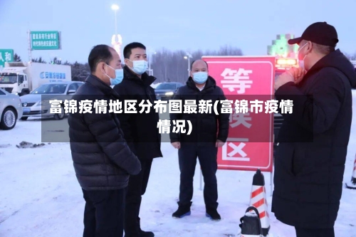 富锦疫情地区分布图最新(富锦市疫情情况)-第2张图片