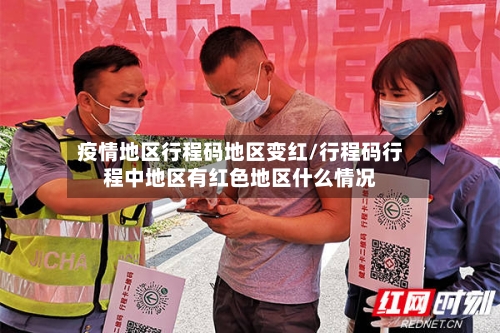 疫情地区行程码地区变红/行程码行程中地区有红色地区什么情况-第3张图片
