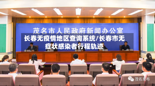 长春无疫情地区查询系统/长春市无症状感染者行程轨迹-第1张图片