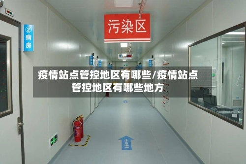 疫情站点管控地区有哪些/疫情站点管控地区有哪些地方-第1张图片