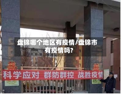 盘锦哪个地区有疫情/盘锦市有疫情吗?-第1张图片