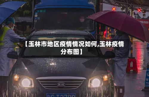 【玉林市地区疫情情况如何,玉林疫情分布图】-第1张图片