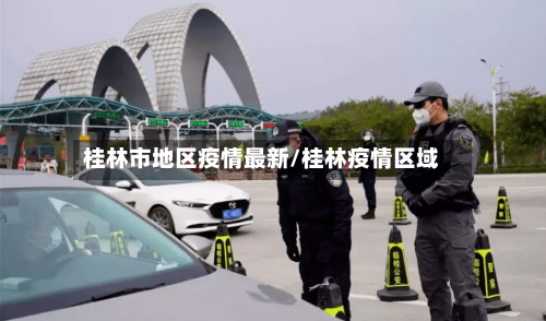 桂林市地区疫情最新/桂林疫情区域-第3张图片