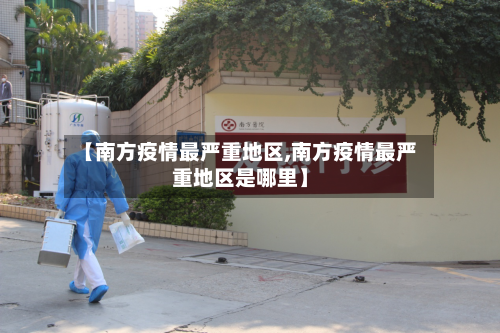 【南方疫情最严重地区,南方疫情最严重地区是哪里】-第1张图片