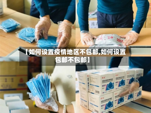 【如何设置疫情地区不包邮,如何设置包邮不包邮】-第2张图片