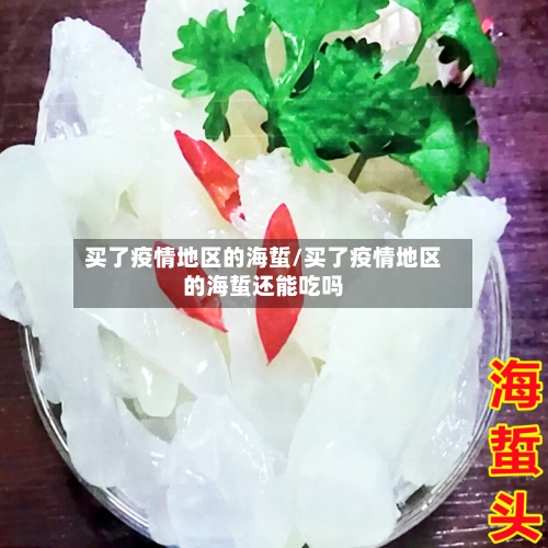 买了疫情地区的海蜇/买了疫情地区的海蜇还能吃吗-第2张图片