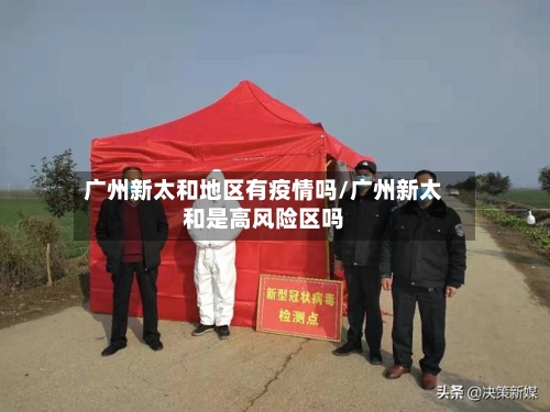 广州新太和地区有疫情吗/广州新太和是高风险区吗-第1张图片