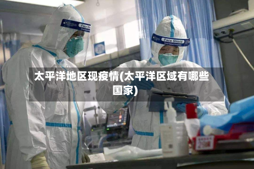 太平洋地区现疫情(太平洋区域有哪些国家)-第1张图片