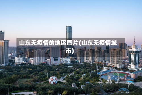 山东无疫情的地区图片(山东无疫情城市)-第1张图片