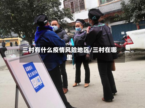 三村有什么疫情风险地区/三村在哪里-第1张图片