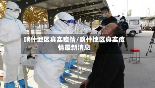 喀什地区真实疫情/喀什地区真实疫情最新消息-第1张图片