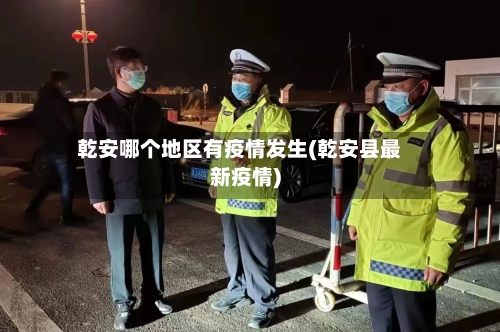 乾安哪个地区有疫情发生(乾安县最新疫情)-第1张图片