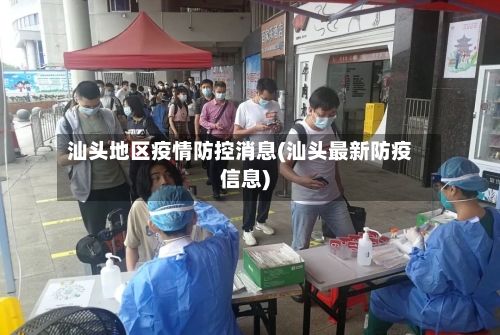 汕头地区疫情防控消息(汕头最新防疫信息)-第1张图片