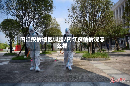 内江疫情地区调整/内江疫情情况怎么样-第1张图片