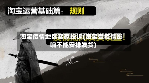 淘宝疫情地区买家投诉(淘宝受疫情影响不能安排发货)-第1张图片