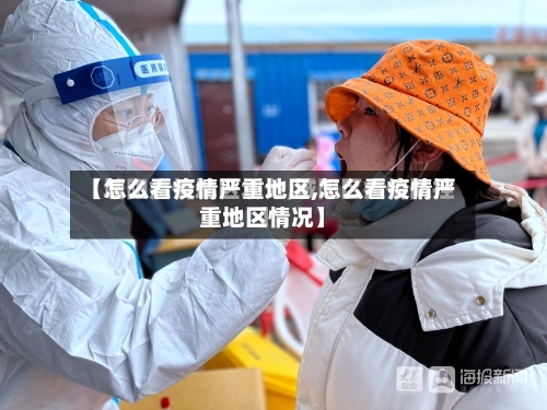 【怎么看疫情严重地区,怎么看疫情严重地区情况】-第1张图片