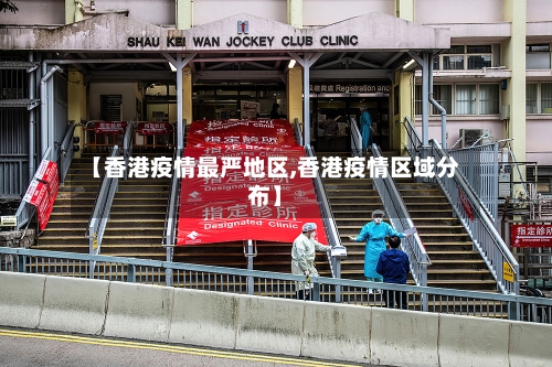 【香港疫情最严地区,香港疫情区域分布】-第2张图片
