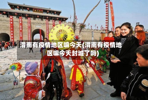 渭南有疫情地区嘛今天(渭南有疫情地区嘛今天封城了吗)-第2张图片