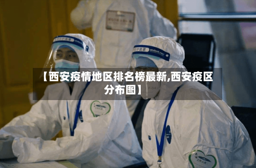 【西安疫情地区排名榜最新,西安疫区分布图】-第1张图片