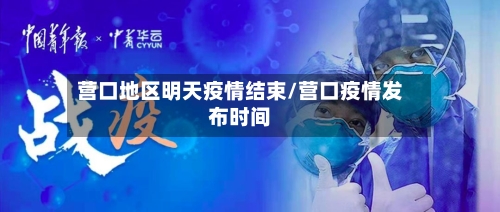 营口地区明天疫情结束/营口疫情发布时间-第1张图片