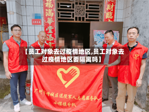 【员工对象去过疫情地区,员工对象去过疫情地区要隔离吗】-第1张图片