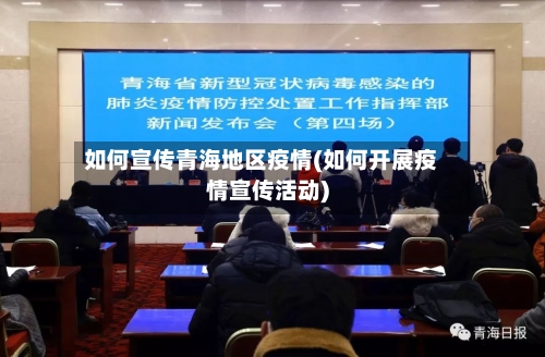 如何宣传青海地区疫情(如何开展疫情宣传活动)-第1张图片