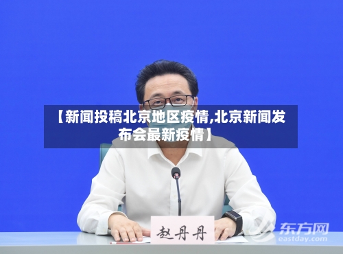 【新闻投稿北京地区疫情,北京新闻发布会最新疫情】-第2张图片