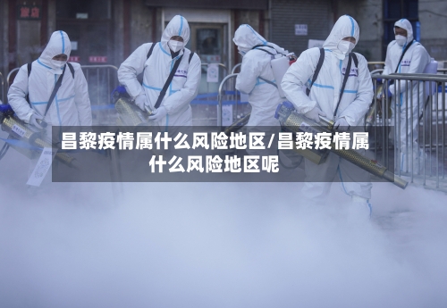 昌黎疫情属什么风险地区/昌黎疫情属什么风险地区呢-第2张图片