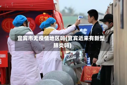 宜宾市无疫情地区吗(宜宾近来有新型肺炎吗)-第1张图片