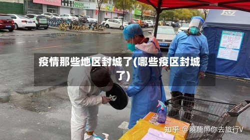 疫情那些地区封城了(哪些疫区封城了)-第1张图片