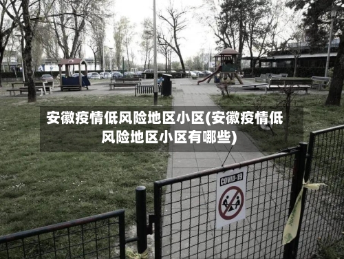 安徽疫情低风险地区小区(安徽疫情低风险地区小区有哪些)-第2张图片