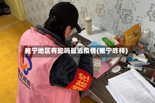 睢宁地区有蛇吗最近疫情(睢宁咋样)-第2张图片