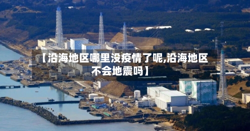 【沿海地区哪里没疫情了呢,沿海地区不会地震吗】-第3张图片
