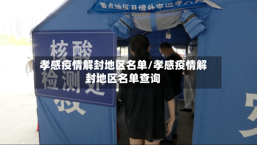 孝感疫情解封地区名单/孝感疫情解封地区名单查询-第1张图片