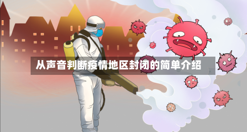 从声音判断疫情地区封闭的简单介绍-第1张图片