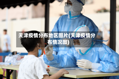 天津疫情分布地区图片(天津疫情分布情况图)-第1张图片