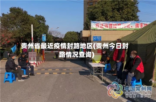 贵州省最近疫情封路地区(贵州今日封路情况查询)-第1张图片