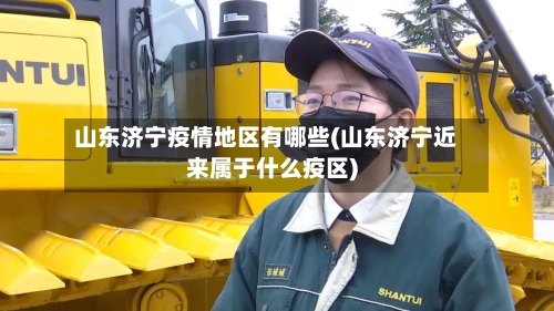 山东济宁疫情地区有哪些(山东济宁近来属于什么疫区)-第1张图片